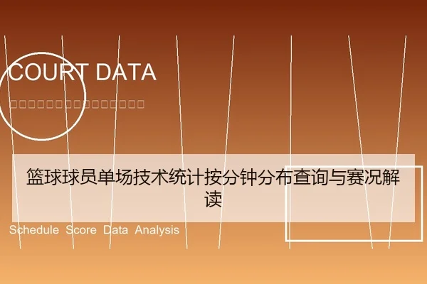 篮球球员单场技术统计按分钟分布查询与赛况解读